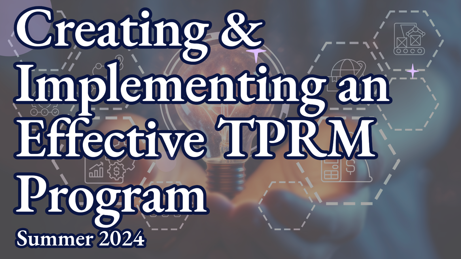 Creating and Implementing an Effective Third-Party Risk Management (TPRM) Program | Summer 2024